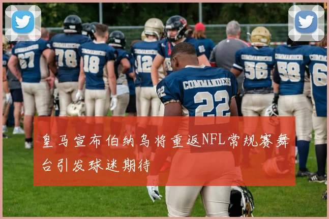 皇马宣布伯纳乌将重返NFL常规赛舞台引发球迷期待