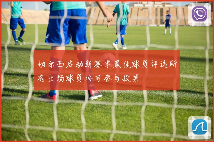 切尔西启动新赛季最佳球员评选所有出场球员均可参与投票